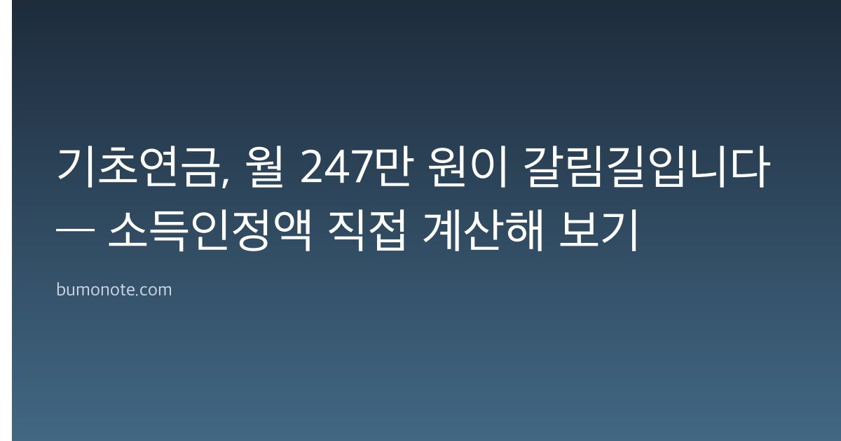기초연금, 월 247만 원이 갈림길입니다 — 소득인정액 직접 계산해 보기