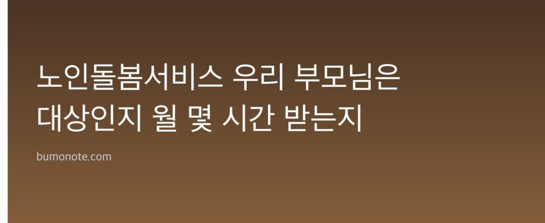 노인돌봄서비스 우리 부모님은 대상인지 월 몇 시간 받는지