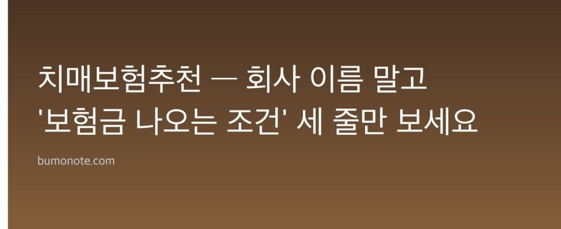 치매보험추천 — 회사 이름 말고 ‘보험금 나오는 조건’ 세 줄만 보세요
