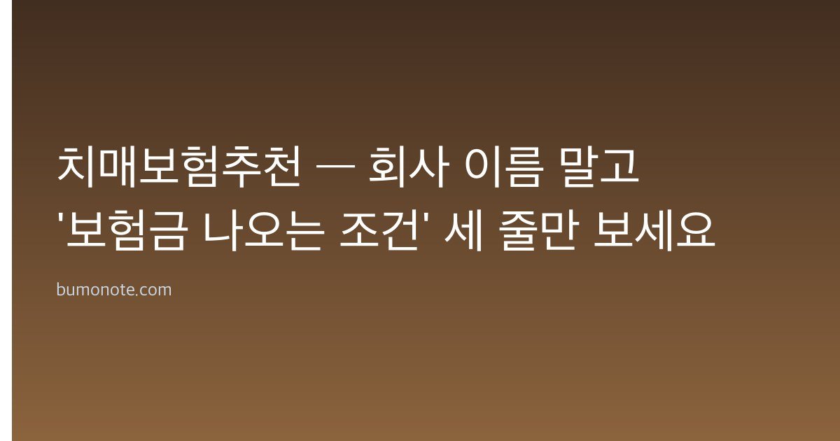 치매보험추천 — 회사 이름 말고 ‘보험금 나오는 조건’ 세 줄만 보세요