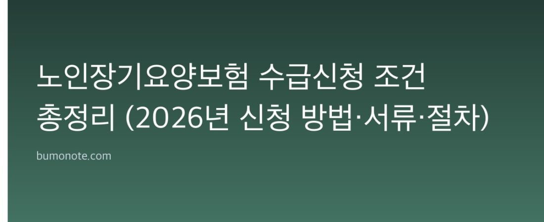 노인장기요양보험 수급신청 조건 총정리 (2026년 신청 방법·서류·절차)